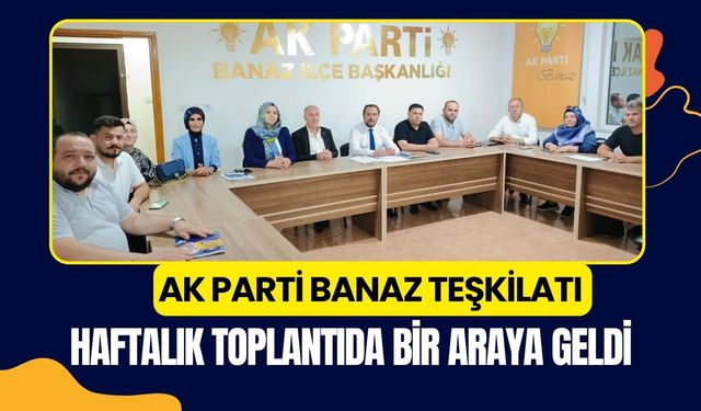 AK Parti Banaz Teşkilatı Haftalık Toplantıda Bir Araya Geldi