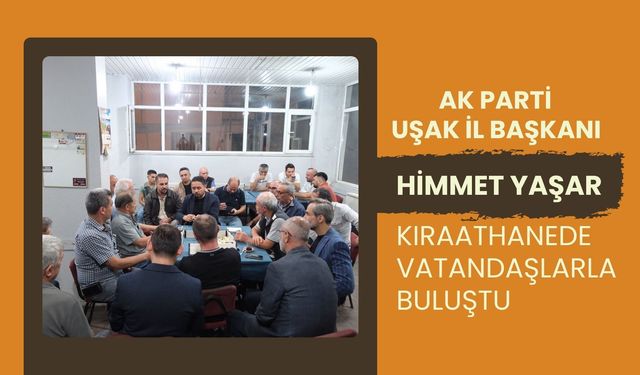 AK Parti Uşak İl Başkanı Himmet Yaşar Kıraathanede Vatandaşlarla Buluştu