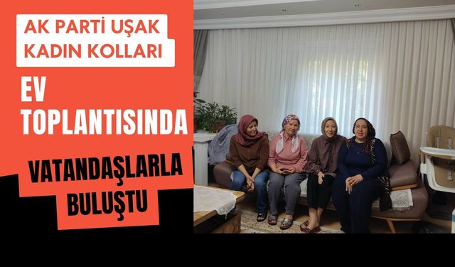 AK Parti Uşak Kadın Kolları Ev Toplantısında Vatandaşlarla Buluştu