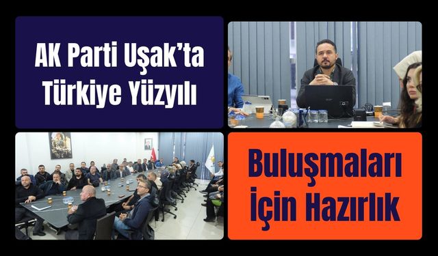 AK Parti Uşak’ta Türkiye Yüzyılı Buluşmaları İçin Hazırlık