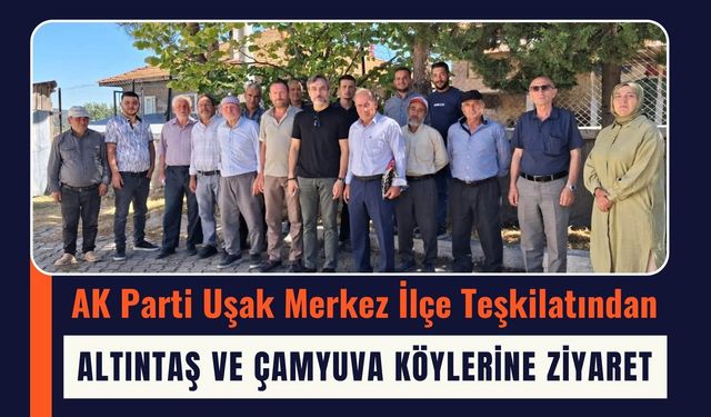 AK Parti Uşak Merkez İlçe Teşkilatından Altıntaş ve Çamyuva Köylerine Ziyaret