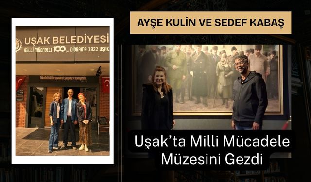 Ayşe Kulin ve Sedef Kabaş Uşak’ta Milli Mücadele Müzesini Gezdi