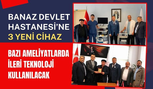 Banaz Devlet Hastanesi’ne 3 Yeni Cihaz, Bazı Ameliyatlarda İleri Teknoloji Kullanılacak