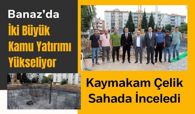 Banaz’da İki Büyük Kamu Yatırımı Yükseliyor, Kaymakam Çelik Sahada İnceledi