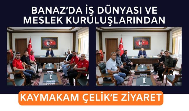 Banaz’da İş Dünyası ve Meslek Kuruluşlarından Kaymakam Çelik’e Ziyaret