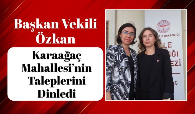 Başkan Vekili Özkan Karaağaç Mahallesi’nin Taleplerini Dinledi