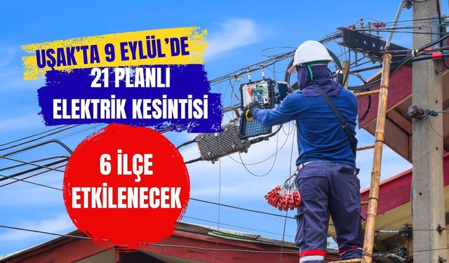 Uşak’ta 9 Eylül’de 21 Planlı Elektrik Kesintisi: 6 İlçe Etkilenecek