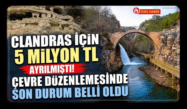 Clandras İçin 5 Milyon TL Ayrılmıştı! Çevre Düzenlemesinde Son Durum Belli Oldu