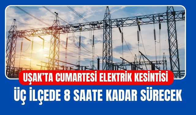 Uşak’ta Cumartesi Elektrik Kesintisi: Üç İlçede 8 Saate Kadar Sürecek