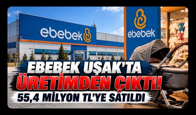 Ebebek’ten Uşak’ta İkinci Geri Adım! Üretimi Durdurdu, Şirketi 55,4 Milyon TL’ye Sattı