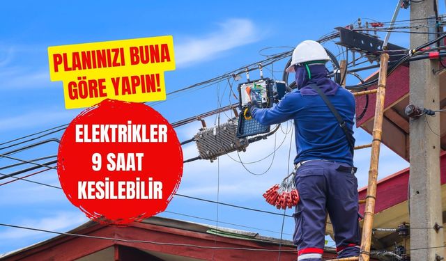 Planınızı Buna Göre Yapın! Elektrikler 9 Saat Kesilebilir