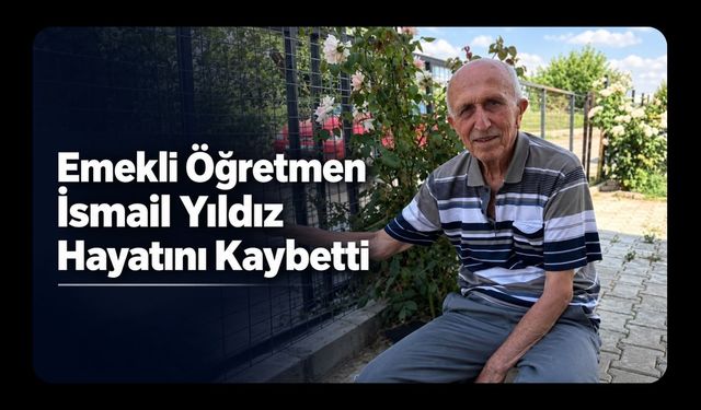Emekli Öğretmen İsmail Yıldız Hayatını Kaybetti