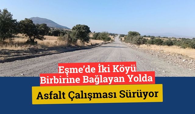 Eşme’de İki Köyü Birbirine Bağlayan Yolda Asfalt Çalışması Sürüyor