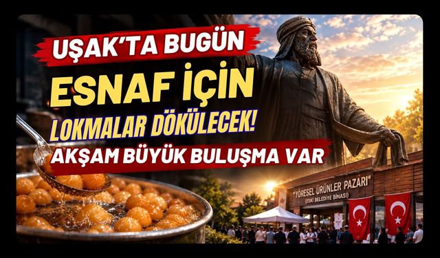 Uşak’ta Bugün Esnaf İçin Lokmalar Dökülecek! Akşam Büyük Buluşma Var