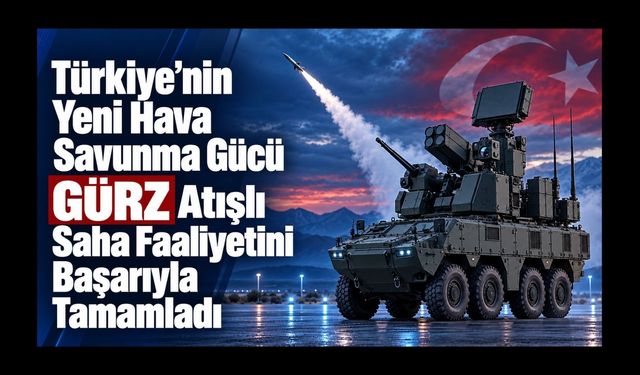 Türkiye’nin Yeni Hava Savunma Gücü GÜRZ Atışlı Saha Faaliyetini Başarıyla Tamamladı