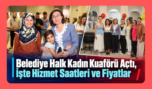 Belediye Halk Kadın Kuaförü Açtı, İşte Hizmet Saatleri ve Fiyatlar
