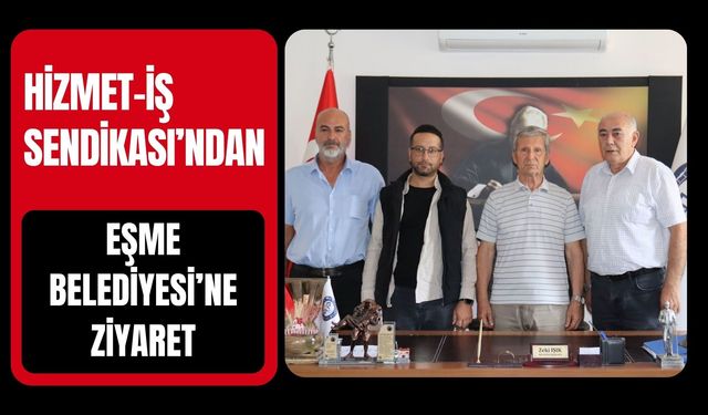 Hizmet-İş Sendikası’ndan Eşme Belediyesi’ne Ziyaret