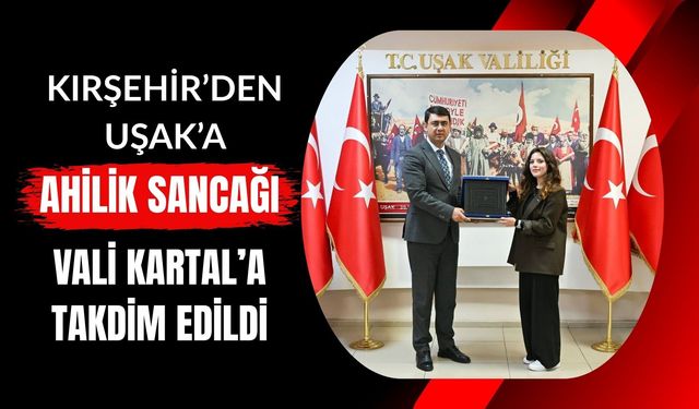 Kırşehir’den Uşak’a Ahilik Sancağı: Vali Kartal’a Takdim Edildi