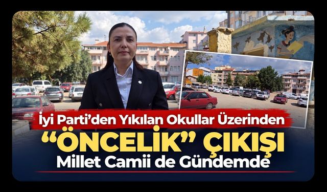 İYİ Parti’den Yıkılan Okullar Üzerinden “Öncelik” Çıkışı, Millet Camii de Gündemde