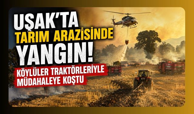 Uşak’ta Tarım Arazisinde Yangın! Köylüler Traktörleriyle Müdahaleye Koştu