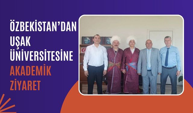 Özbekistan’dan Uşak Üniversitesine Akademik Ziyaret