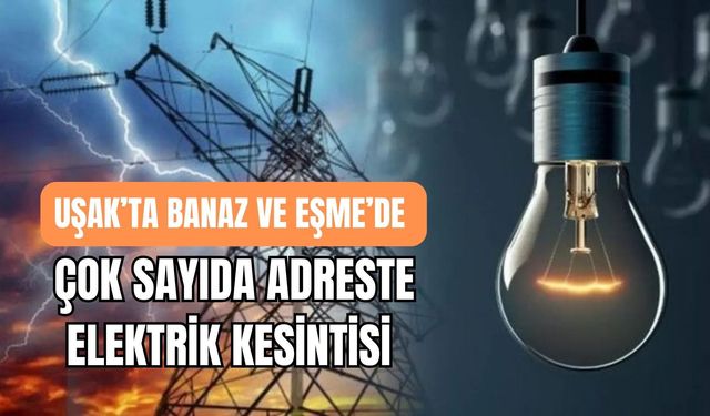 Uşak’ta Banaz ve Eşme’de Çok Sayıda Adreste Elektrik Kesintisi