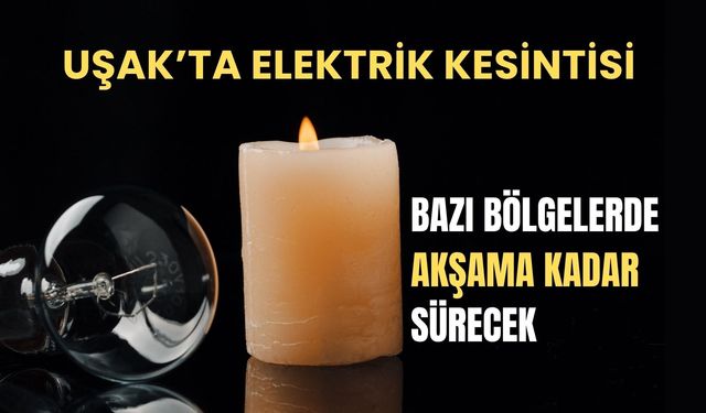 Uşak’ta Elektrik Kesintisi Bazı Bölgelerde Akşama Kadar Sürecek