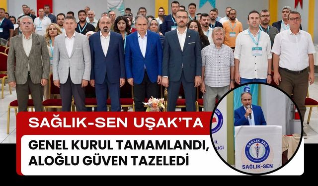 Sağlık-Sen Uşak’ta Genel Kurul Tamamlandı, Aloğlu Güven Tazeledi