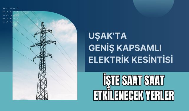 Uşak’ta Geniş Kapsamlı Elektrik Kesintisi, İşte Saat Saat Etkilenecek Yerler