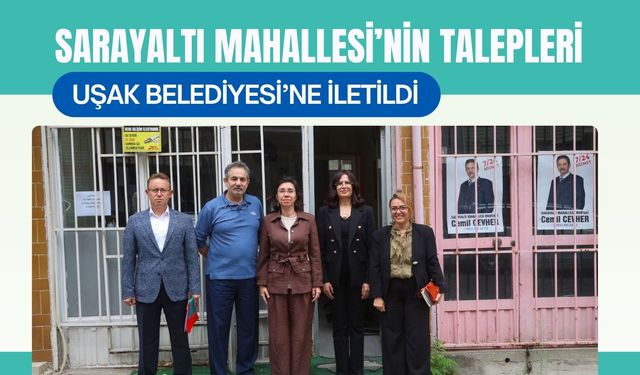 Sarayaltı Mahallesi’nin Talepleri Uşak Belediyesi’ne İletildi