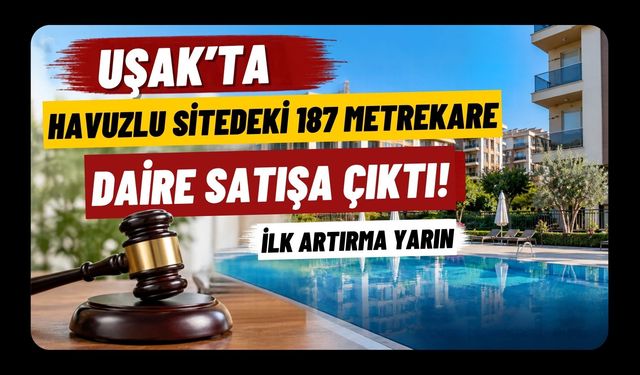 Uşak’ta Havuzlu Sitedeki 187 Metrekare Daire Satışa Çıktı! İlk Artırma Yarın