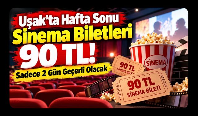 Uşak’ta Hafta Sonu Sinema Biletleri 90 TL! Sadece 2 Gün Geçerli Olacak