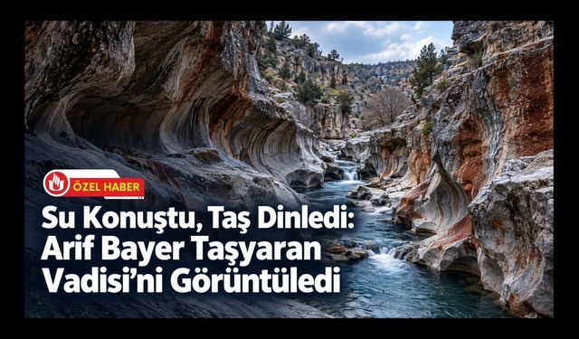 Su Konuştu, Taş Dinledi: Arif Bayer Taşyaran Vadisi’ni Görüntüledi