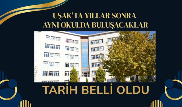 Uşak’ta Yıllar Sonra Aynı Okulda Buluşacaklar: Tarih Belli Oldu