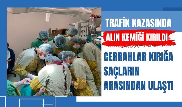 Trafik Kazasında Alın Kemiği Kırıldı, Cerrahlar Kırığa Saçların Arasından Ulaştı