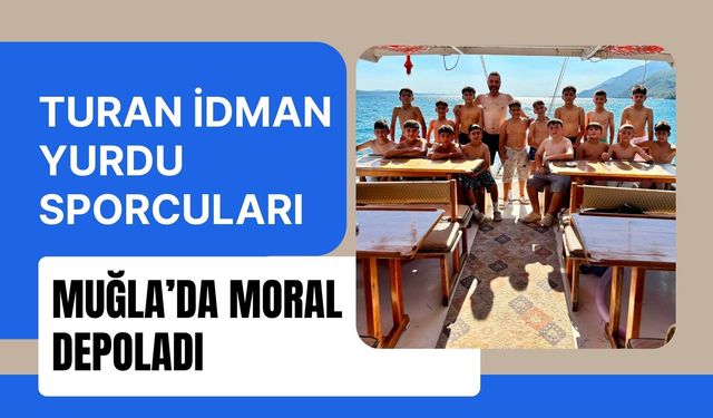 Turan İdman Yurdu Sporcuları Muğla’da Moral Depoladı