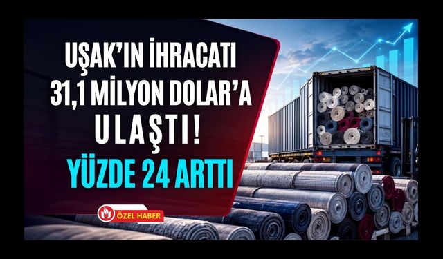 Türkiye Ağustos İhracatında Rekor Kırdı! Uşak’ın Karnesi Belli Oldu