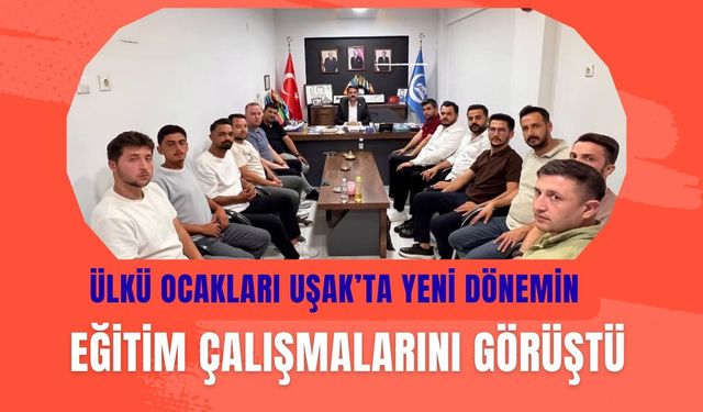 Ülkü Ocakları Uşak’ta Yeni Dönemin Eğitim Çalışmalarını Görüştü
