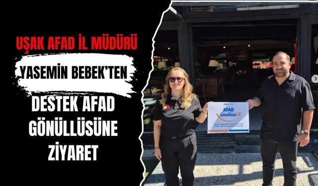 Uşak AFAD İl Müdürü Yasemin Bebek’ten Destek AFAD Gönüllüsüne Ziyaret