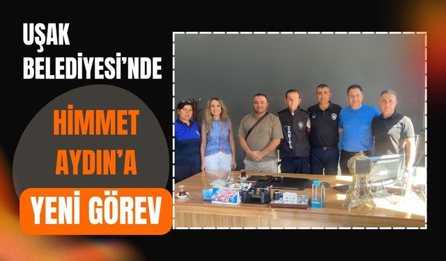 Uşak Belediyesi’nde Himmet Aydın’a Yeni Görev