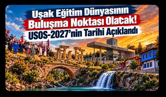 Uşak Eğitim Dünyasının Buluşma Noktası Olacak! USOS-2027’nin Tarihi Açıklandı