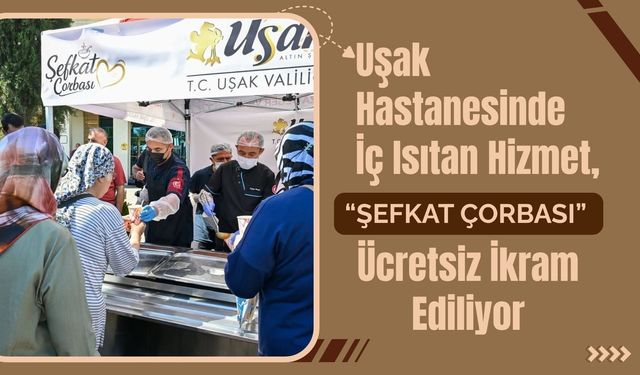 Uşak Hastanesinde İç Isıtan Hizmet, “Şefkat Çorbası” Ücretsiz İkram Ediliyor