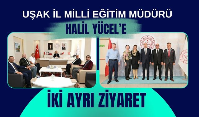 Uşak İl Milli Eğitim Müdürü Halil Yücel’e İki Ayrı Ziyaret