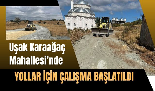 Uşak Karaağaç Mahallesi’nde Yollar İçin Çalışma Başlatıldı