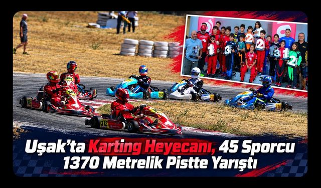 Uşak’ta Karting Heyecanı, 45 Sporcu 1370 Metrelik Pistte Yarıştı