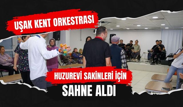 Uşak Kent Orkestrası Huzurevi Sakinleri İçin Sahne Aldı