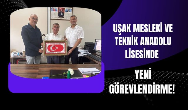 Uşak Mesleki ve Teknik Anadolu Lisesinde Yeni Görevlendirme!