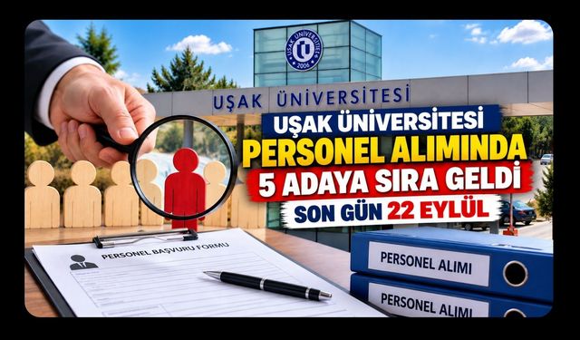 Uşak Üniversitesi Personel Alımında 5 Adaya Sıra Geldi: Son Gün 22 Eylül