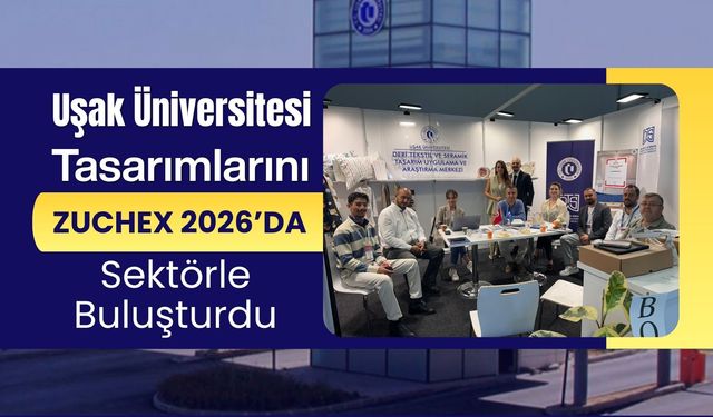 Uşak Üniversitesi Tasarımlarını ZUCHEX 2026’da Sektörle Buluşturdu