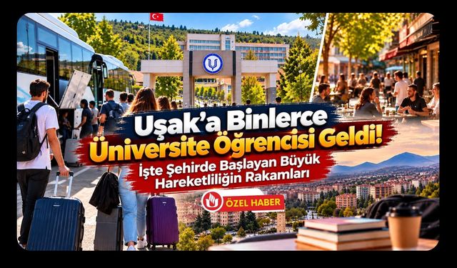 Uşak’a Binlerce Üniversite Öğrencisi Geldi! İşte Şehirde Başlayan Büyük Hareketliliğin Rakamları